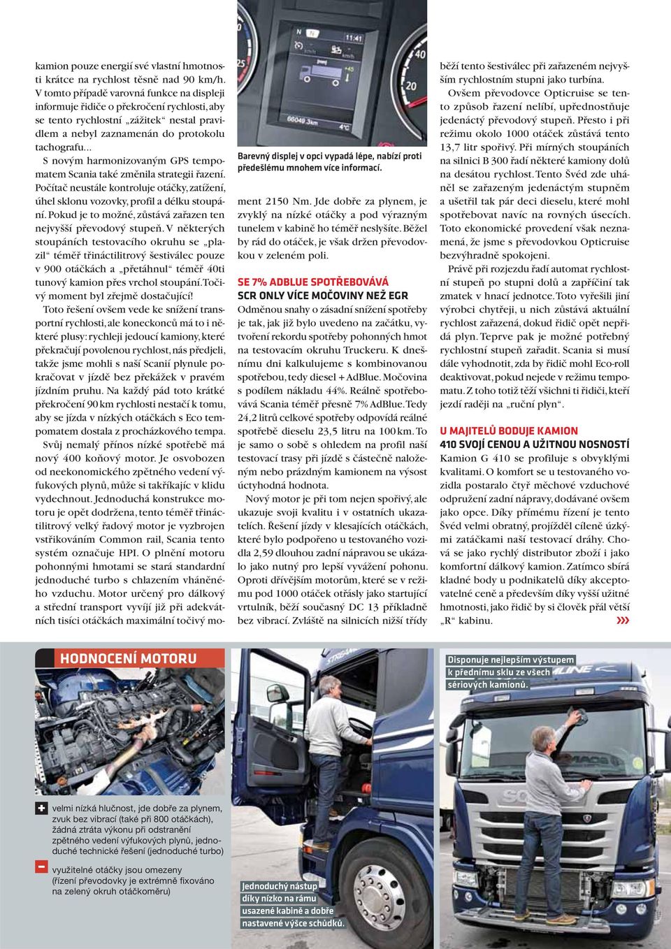 .. S novým harmonizovaným GPS tempomatem Scania také změnila strategii řazení. Počítač neustále kontroluje otáčky, zatížení, úhel sklonu vozovky, profil a délku stoupání.