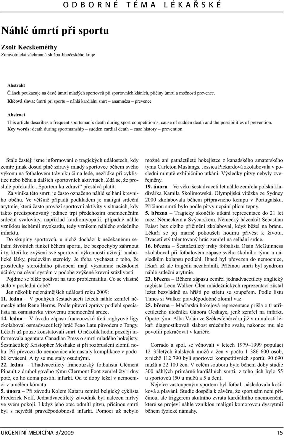 Klíèová slova: úmrtí pøi sportu náhlá kardiální smrt anamnéza prevence Abstract This article describes a frequent sportsman s death during sport competition s, cause of sudden death and the