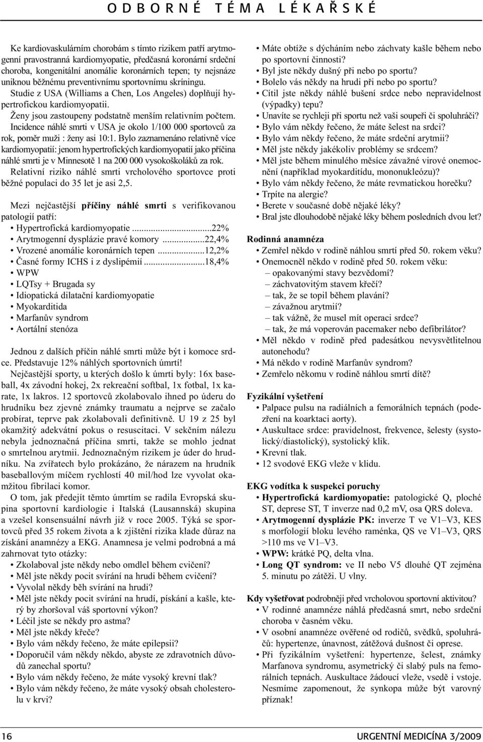 Ženy jsou zastoupeny podstatnì menším relativním poètem. Incidence náhlé smrti v USA je okolo 1/100 000 sportovcù za rok, pomìr muži : ženy asi 10:1.