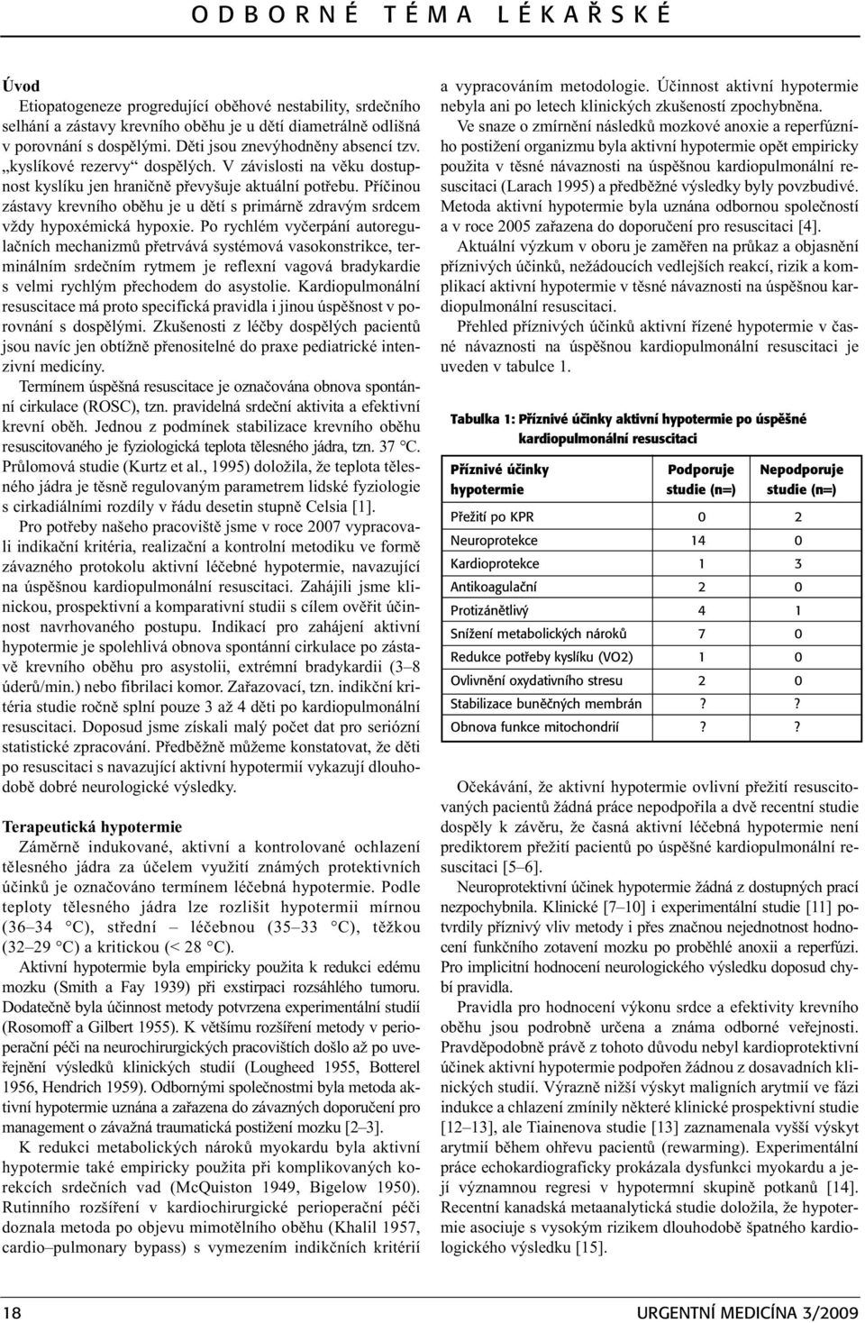 Pøíèinou zástavy krevního obìhu je u dìtí s primárnì zdravým srdcem vždy hypoxémická hypoxie.