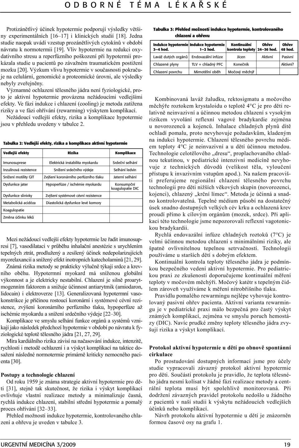 Vliv hypotermie na redukci oxydativního stresu a reperfúzního poškození pøi hypotermii prokázala studie u pacientù po závažném traumatickém postižení mozku [20].