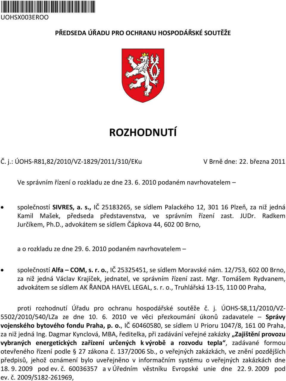 Radkem Jurčíkem, Ph.D., advokátem se sídlem Čápkova 44, 602 00 Brno, a o rozkladu ze dne 29. 6. 2010 podaném navrhovatelem společností Alfa COM, s. r. o., IČ 25325451, se sídlem Moravské nám.