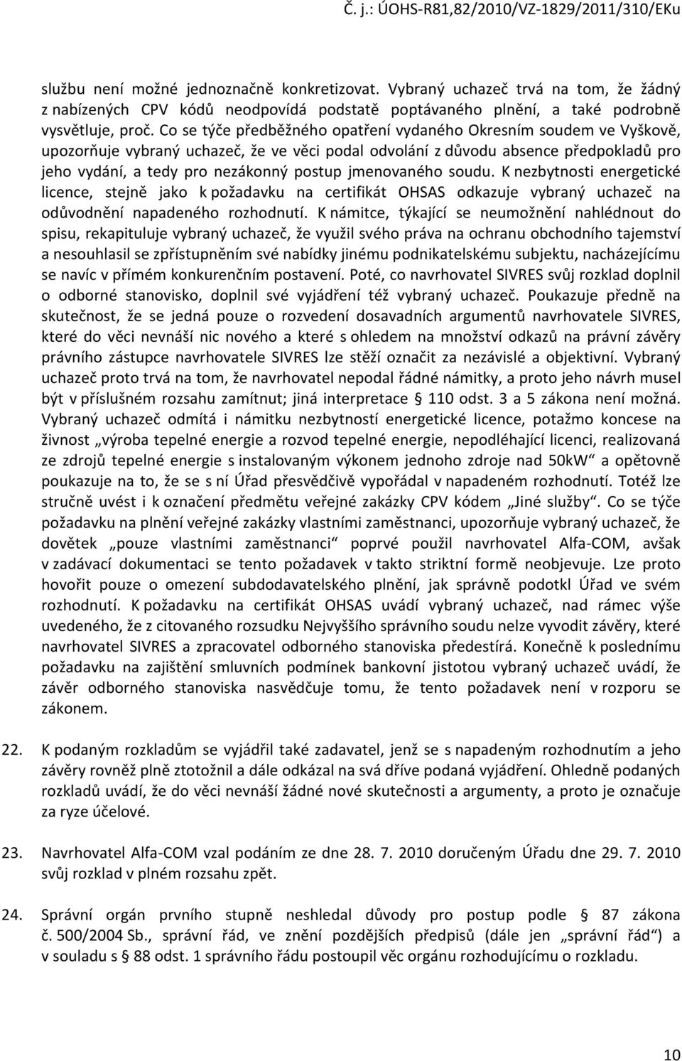 jmenovaného soudu. K nezbytnosti energetické licence, stejně jako k požadavku na certifikát OHSAS odkazuje vybraný uchazeč na odůvodnění napadeného rozhodnutí.