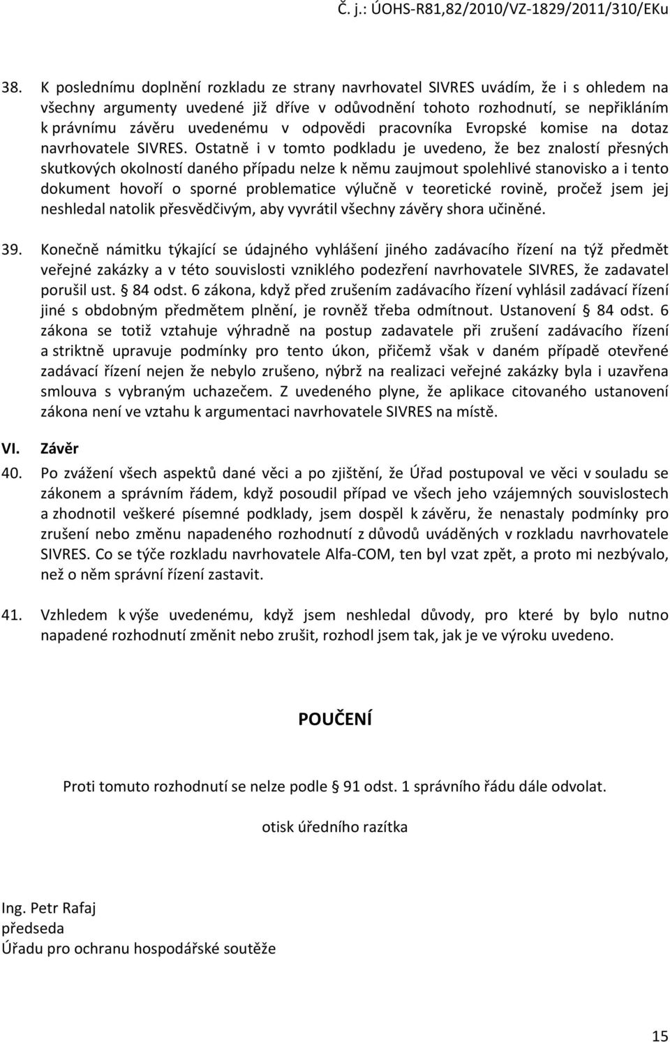 Ostatně i v tomto podkladu je uvedeno, že bez znalostí přesných skutkových okolností daného případu nelze k němu zaujmout spolehlivé stanovisko a i tento dokument hovoří o sporné problematice výlučně