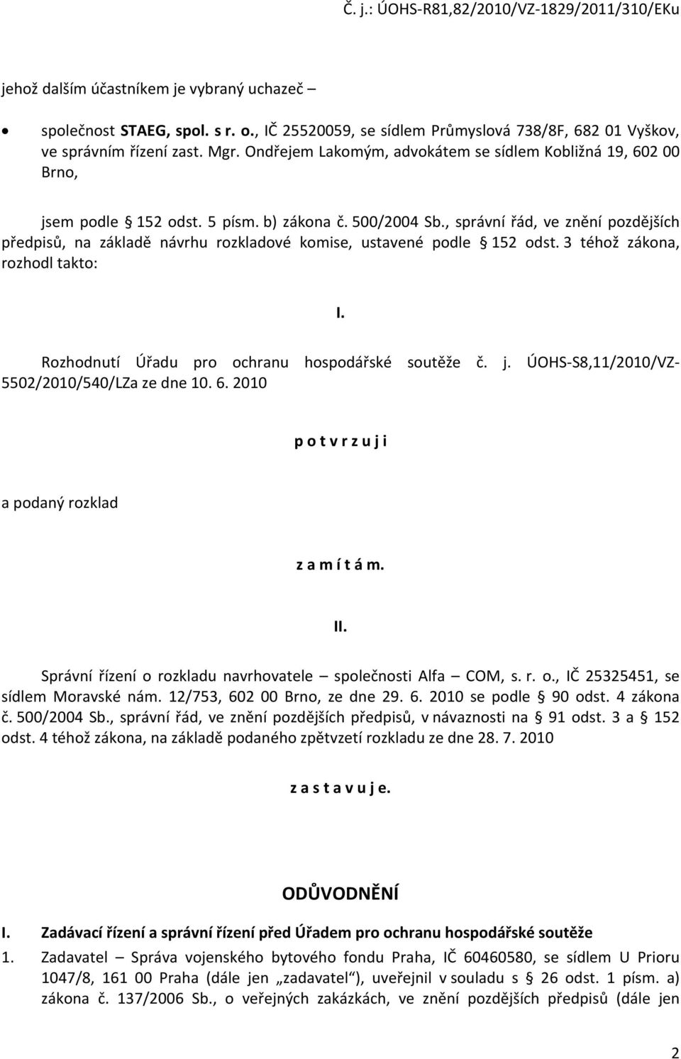 , správní řád, ve znění pozdějších předpisů, na základě návrhu rozkladové komise, ustavené podle 152 odst. 3 téhož zákona, rozhodl takto: I. Rozhodnutí Úřadu pro ochranu hospodářské soutěže č. j.