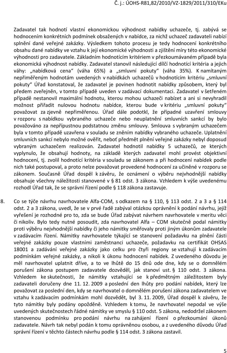 Výsledkem tohoto procesu je tedy hodnocení konkrétního obsahu dané nabídky ve vztahu k její ekonomické výhodnosti a zjištění míry této ekonomické výhodnosti pro zadavatele.