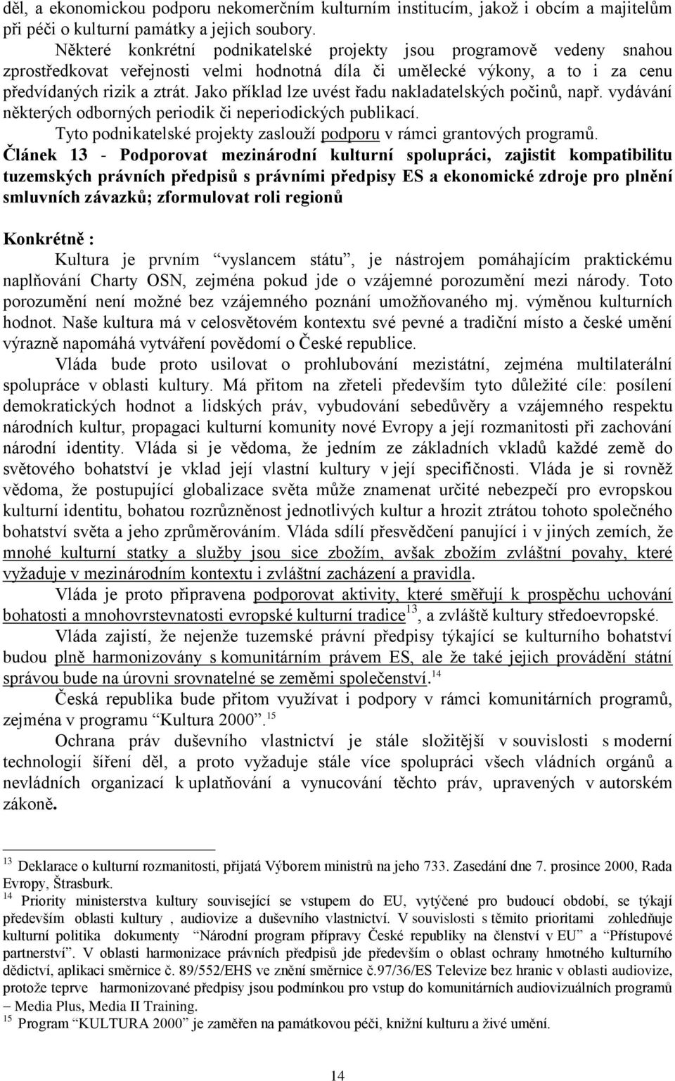 Jako příklad lze uvést řadu nakladatelských počinů, např. vydávání některých odborných periodik či neperiodických publikací. Tyto podnikatelské projekty zaslouží podporu v rámci grantových programů.