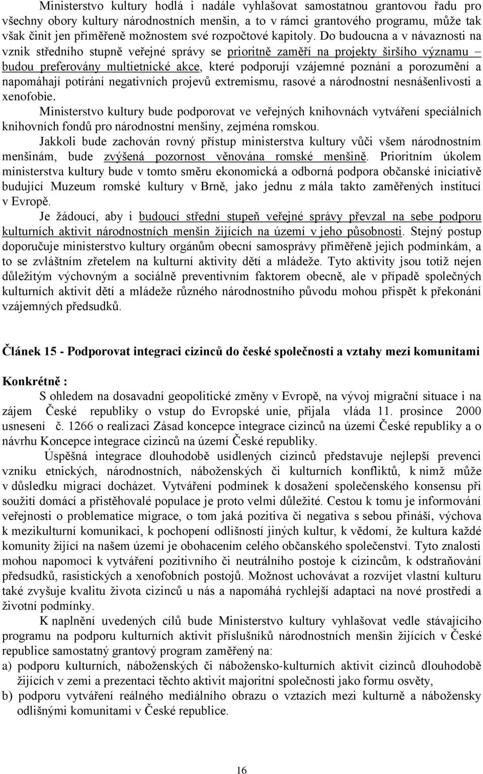 Do budoucna a v návaznosti na vznik středního stupně veřejné správy se prioritně zaměří na projekty širšího významu budou preferovány multietnické akce, které podporují vzájemné poznání a porozumění