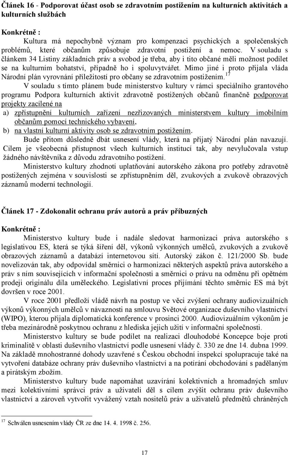 V souladu s článkem 34 Listiny základních práv a svobod je třeba, aby i tito občané měli možnost podílet se na kulturním bohatství, případně ho i spoluvytvářet.