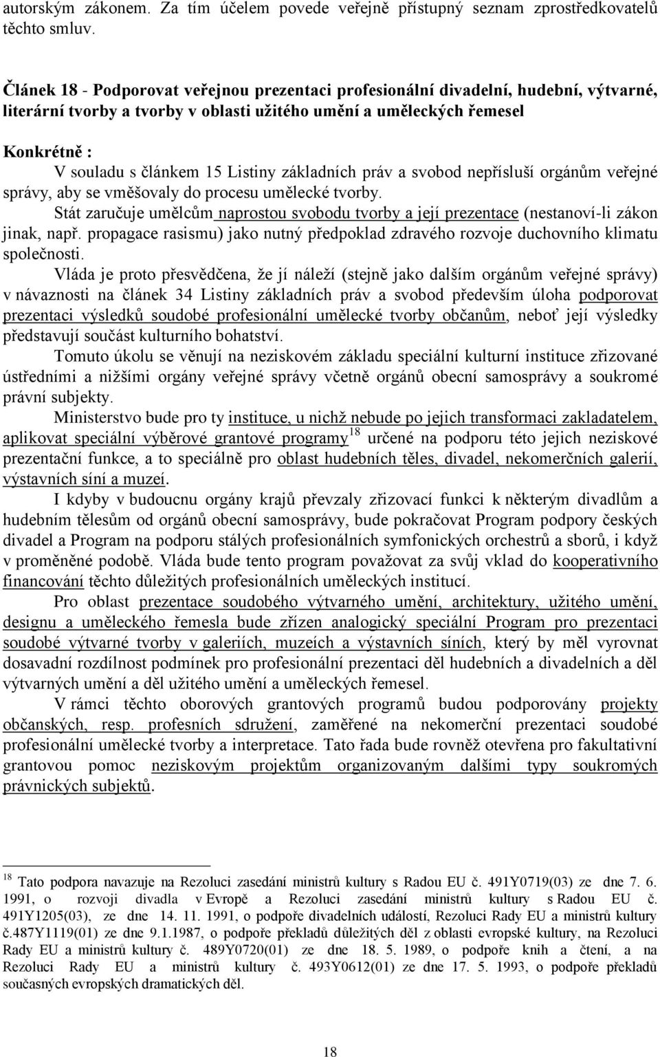 práv a svobod nepřísluší orgánům veřejné správy, aby se vměšovaly do procesu umělecké tvorby. Stát zaručuje umělcům naprostou svobodu tvorby a její prezentace (nestanoví-li zákon jinak, např.