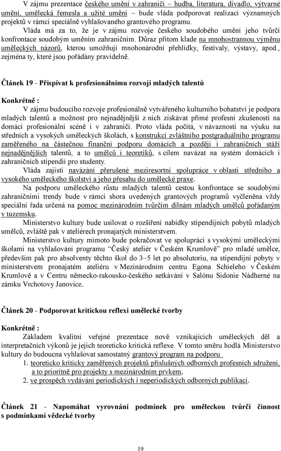 Důraz přitom klade na mnohostrannou výměnu uměleckých názorů, kterou umožňují mnohonárodní přehlídky, festivaly, výstavy, apod., zejména ty, které jsou pořádány pravidelně.