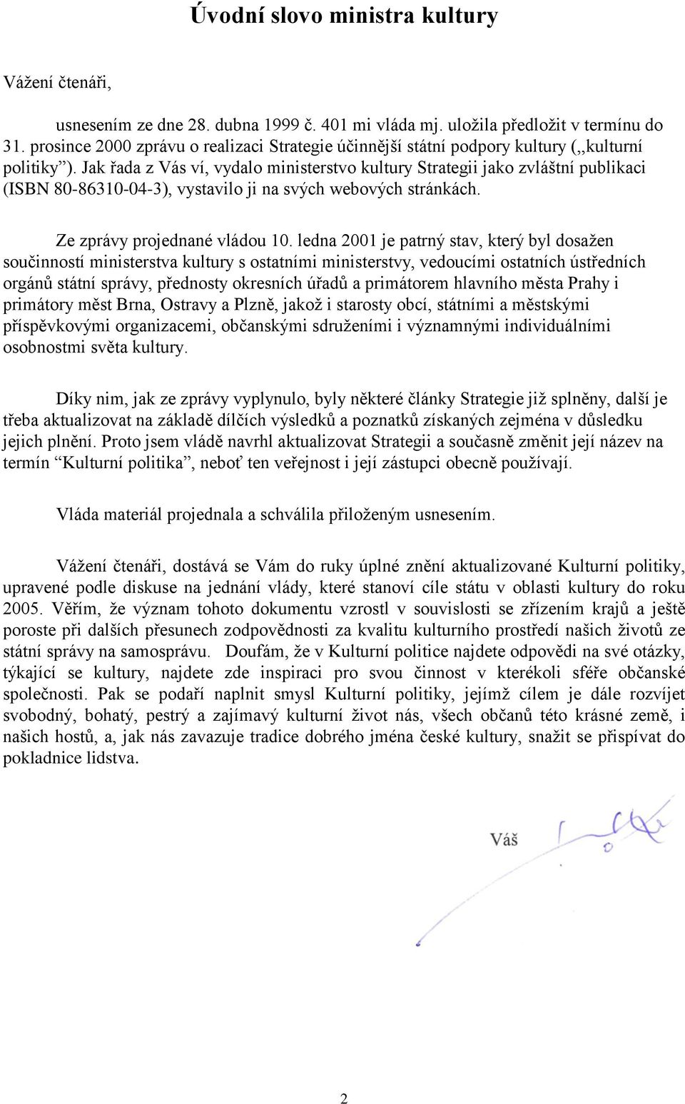 Jak řada z Vás ví, vydalo ministerstvo kultury Strategii jako zvláštní publikaci (ISBN 80-86310-04-3), vystavilo ji na svých webových stránkách. Ze zprávy projednané vládou 10.