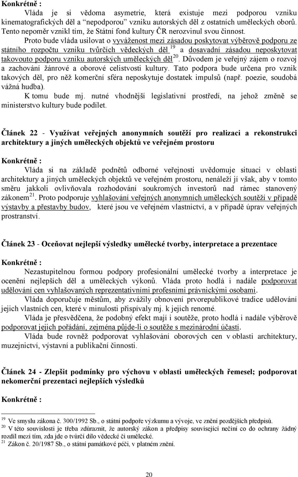 Proto bude vláda usilovat o vyváženost mezi zásadou poskytovat výběrově podporu ze státního rozpočtu vzniku tvůrčích vědeckých děl 19 a dosavadní zásadou neposkytovat takovouto podporu vzniku