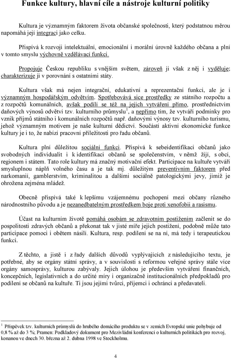 Propojuje Českou republiku s vnějším světem, zároveň ji však z něj i vyděluje; charakterizuje ji v porovnání s ostatními státy.