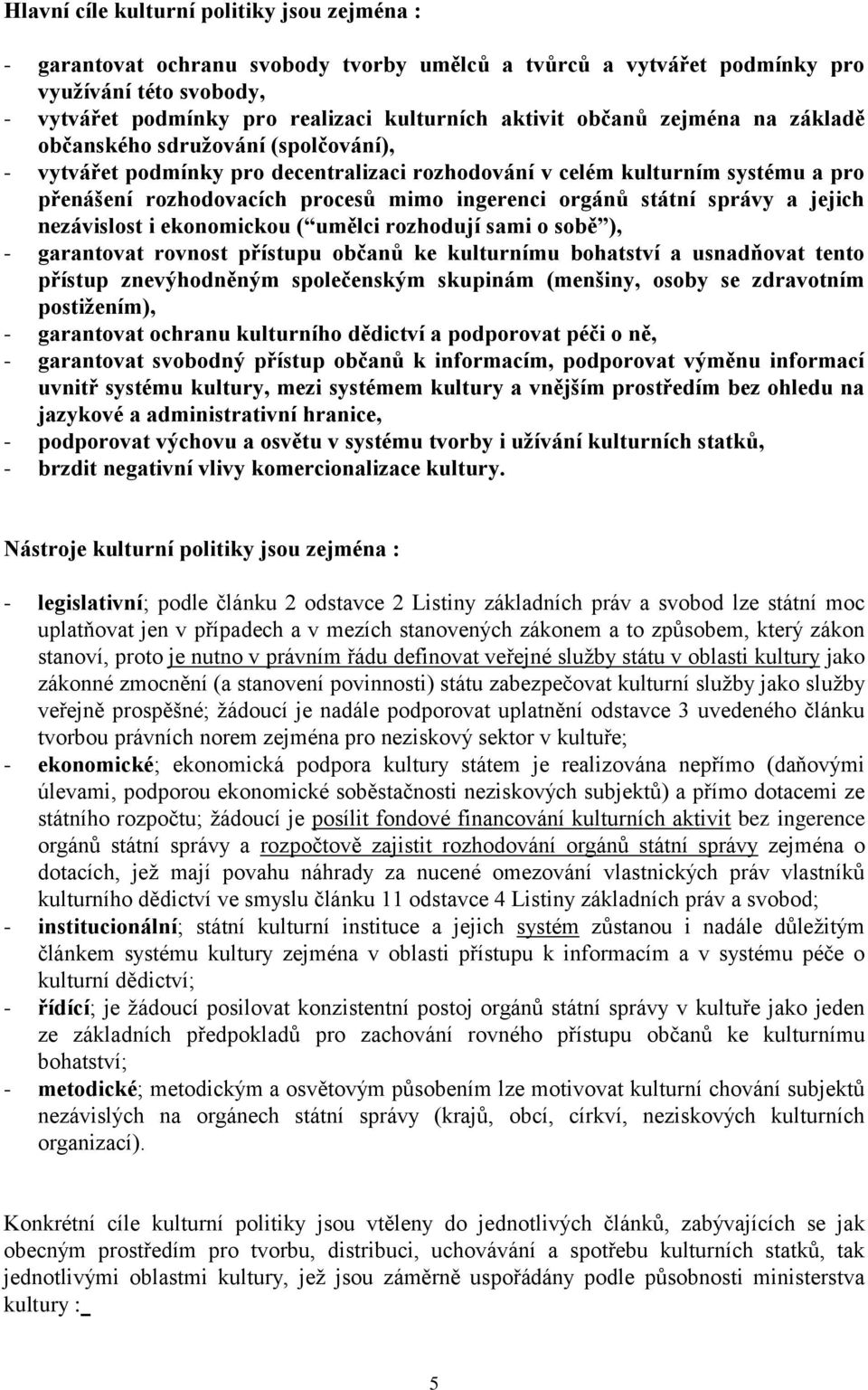 státní správy a jejich nezávislost i ekonomickou ( umělci rozhodují sami o sobě ), - garantovat rovnost přístupu občanů ke kulturnímu bohatství a usnadňovat tento přístup znevýhodněným společenským