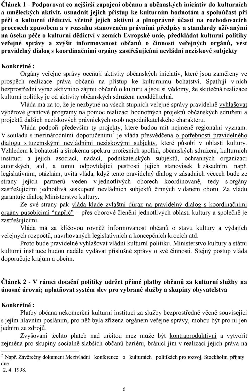 předkládat kulturní politiky veřejné správy a zvýšit informovanost občanů o činnosti veřejných orgánů, vést pravidelný dialog s koordinačními orgány zastřešujícími nevládní neziskové subjekty Orgány