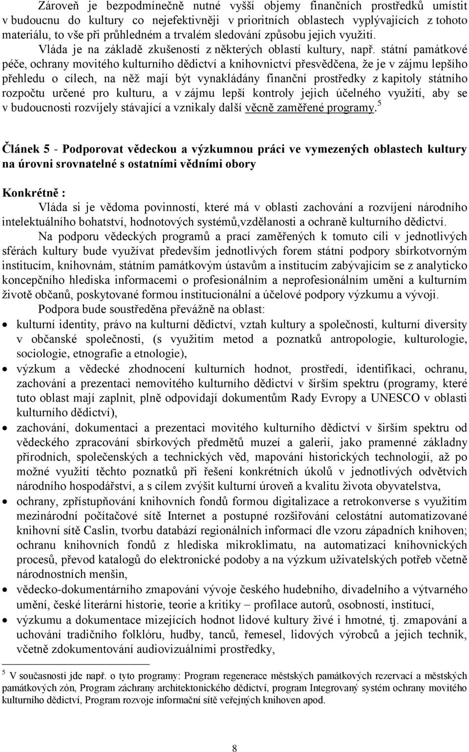 státní památkové péče, ochrany movitého kulturního dědictví a knihovnictví přesvědčena, že je v zájmu lepšího přehledu o cílech, na něž mají být vynakládány finanční prostředky z kapitoly státního