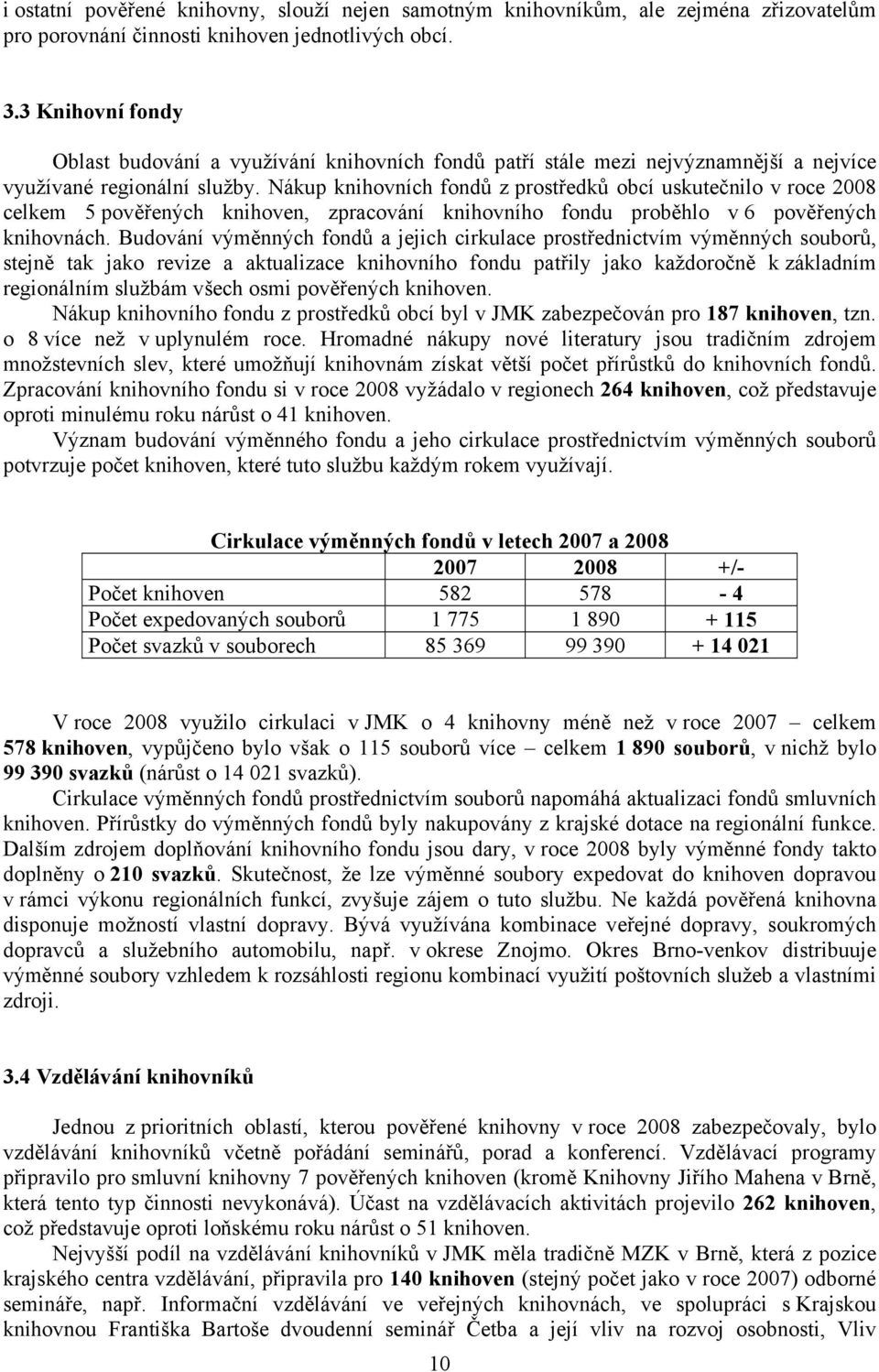 Nákup knihovních fondů z prostředků obcí uskutečnilo v roce 2008 celkem 5 pověřených, zpracování knihovního fondu proběhlo v 6 pověřených knihovnách.