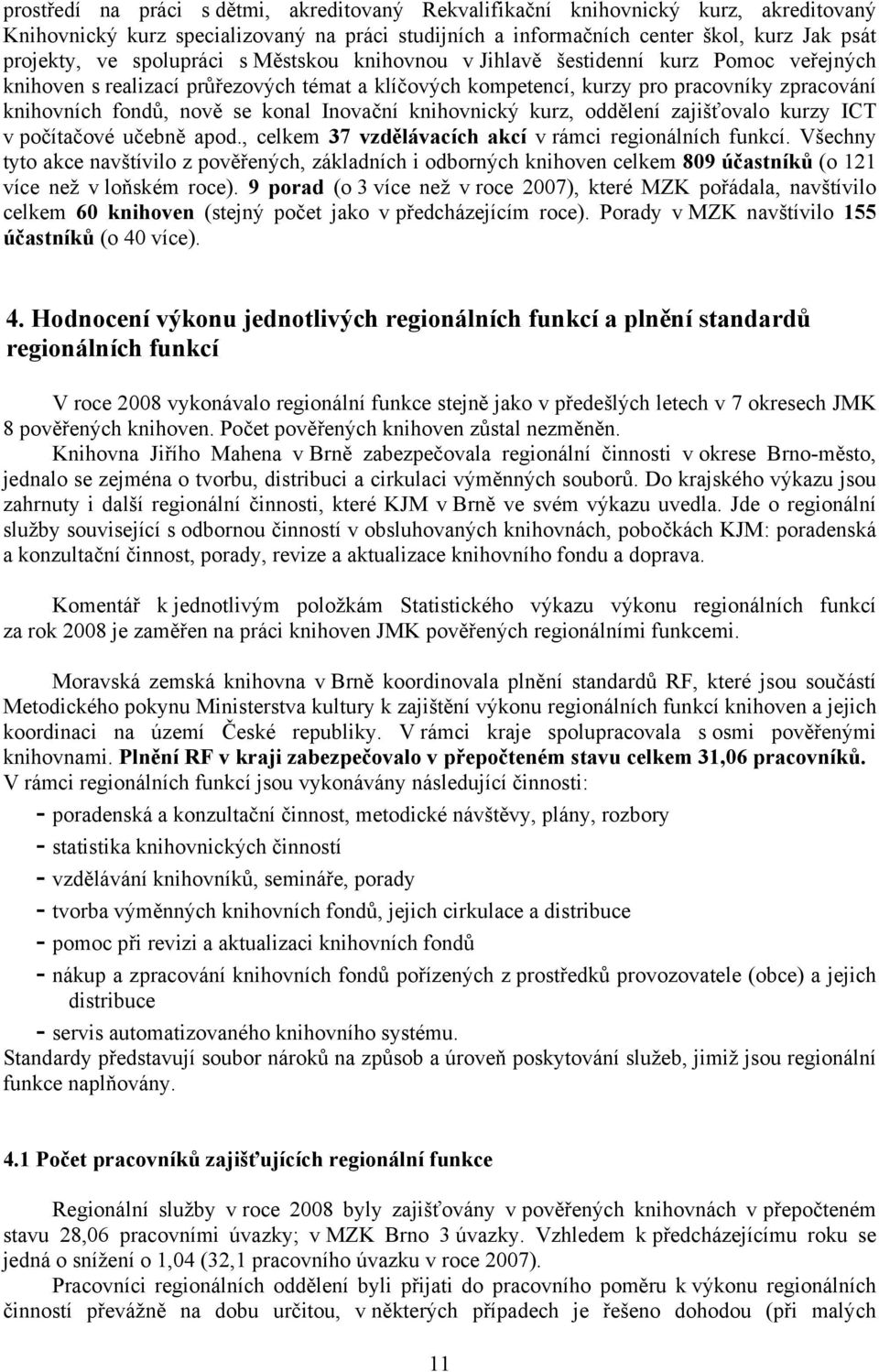 Inovační knihovnický kurz, oddělení zajišťovalo kurzy ICT v počítačové učebně apod., celkem 37 vzdělávacích akcí v rámci regionálních funkcí.