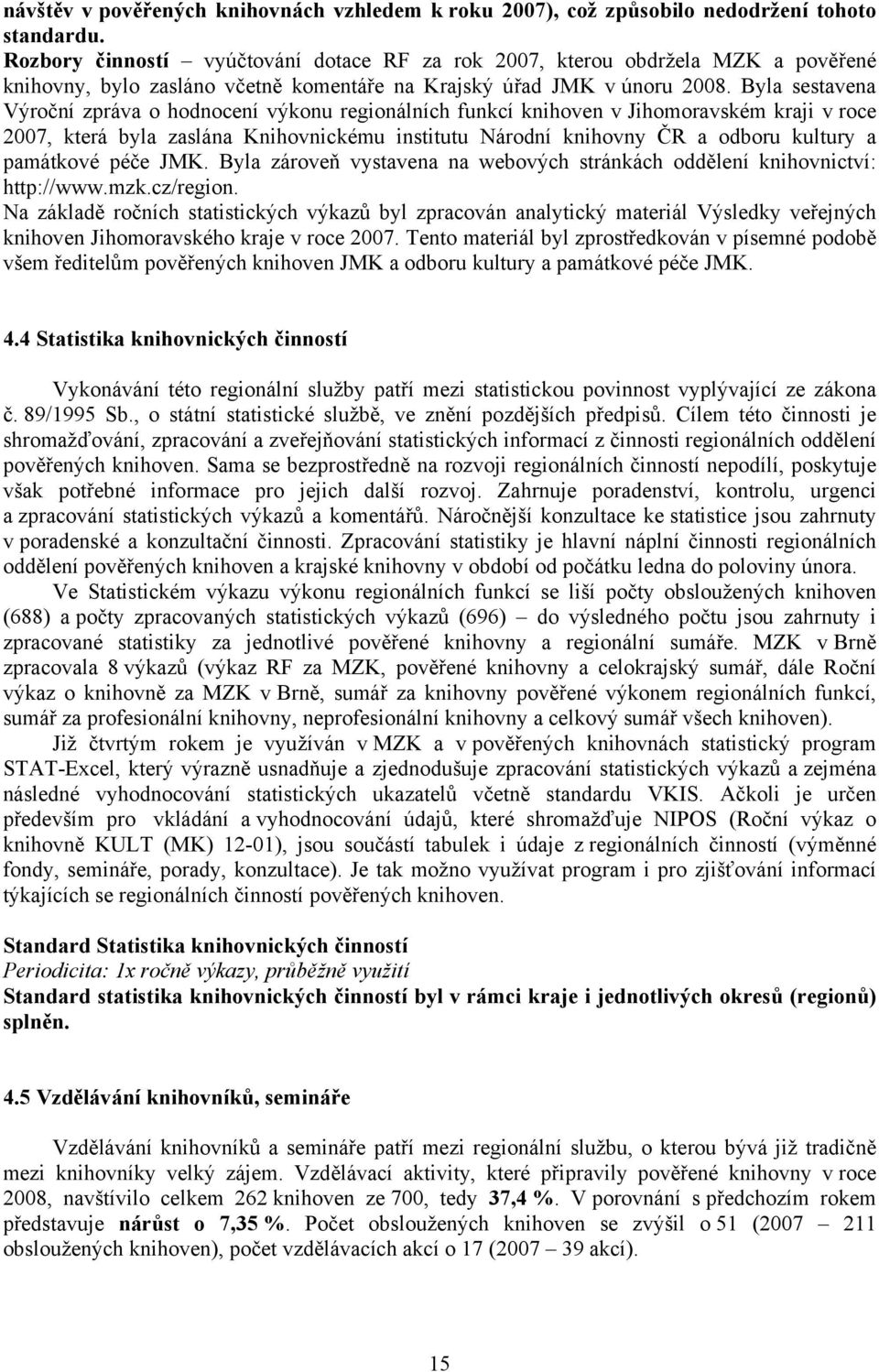 Byla sestavena Výroční zpráva o hodnocení výkonu regionálních funkcí v Jihomoravském kraji v roce 2007, která byla zaslána Knihovnickému institutu Národní knihovny ČR a odboru kultury a památkové