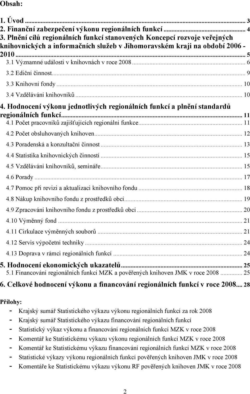 1 Významné události v knihovnách v roce 2008... 6 3.2 Ediční činnost... 9 3.3 Knihovní fondy... 10 3.4 Vzdělávání knihovníků... 10 4.