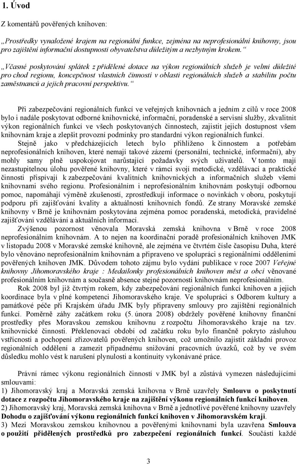 Včasné poskytování splátek z přidělené dotace na výkon regionálních služeb je velmi důležité pro chod regionu, koncepčnost vlastních činností v oblasti regionálních služeb a stabilitu počtu