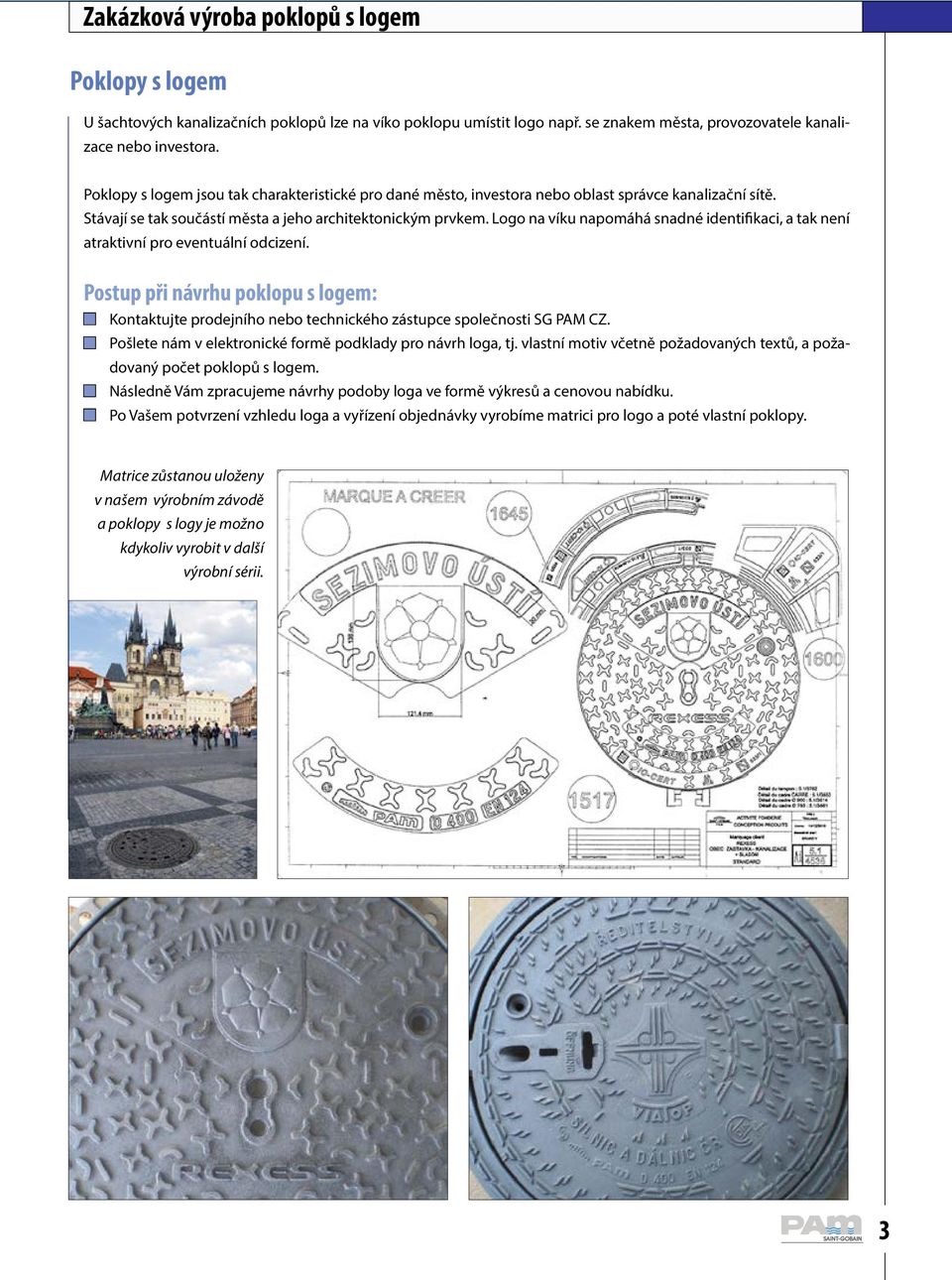 Logo na víku napomáhá snadné identifikaci, a tak není atraktivní pro eventuální odcizení. Postup při návrhu poklopu s logem: Kontaktujte prodejního nebo technického zástupce společnosti SG PAM CZ.