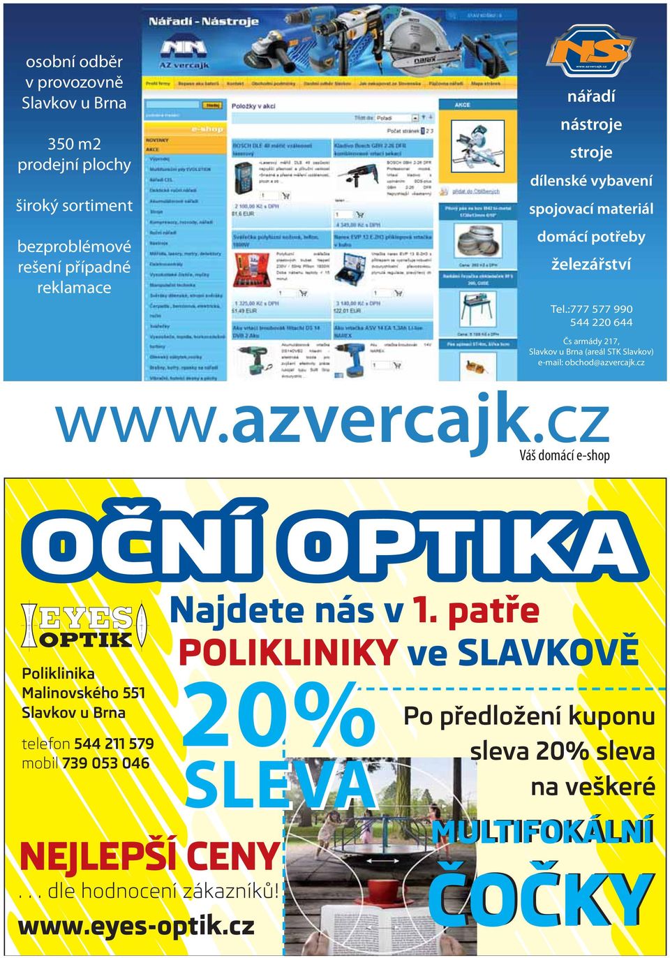 :777 577 990 544 220 644 Čs armády 217, Slavkov u Brna (areál STK Slavkov) e-mail: obchod@azvercajk.