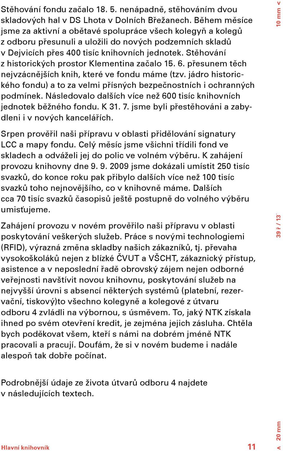 Stěhování z historických prostor Klementina začalo 15. 6. přesunem těch nejvzácnějších knih, které ve fondu máme (tzv.