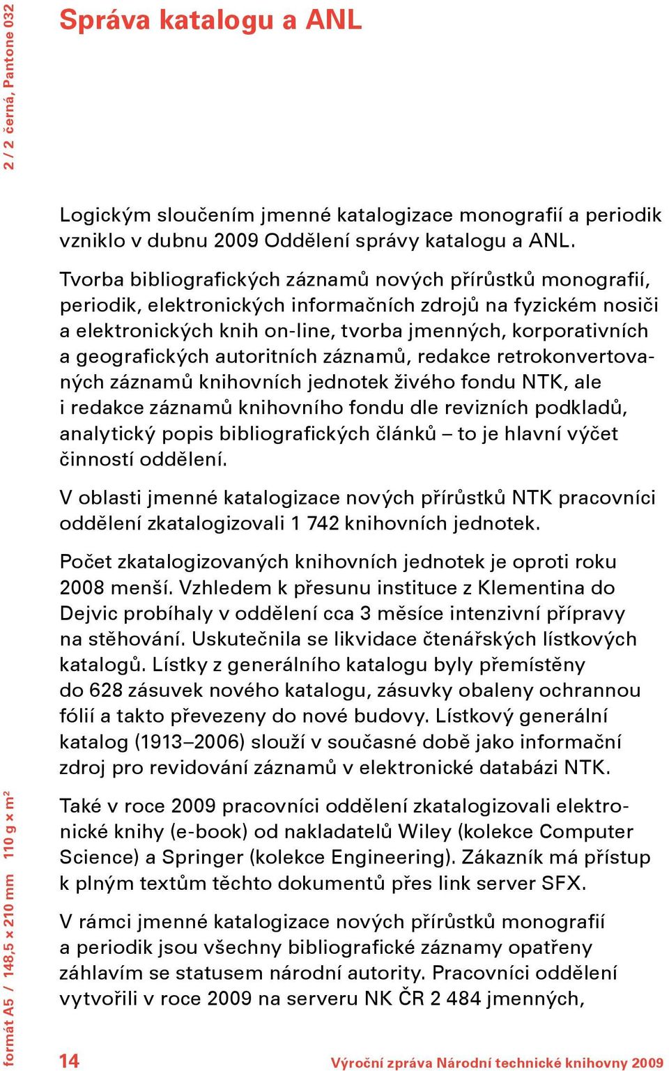 geografických autoritních záznamů, redakce retrokonvertovaných záznamů knihovních jednotek živého fondu NTK, ale i redakce záznamů knihovního fondu dle revizních podkladů, analytický popis