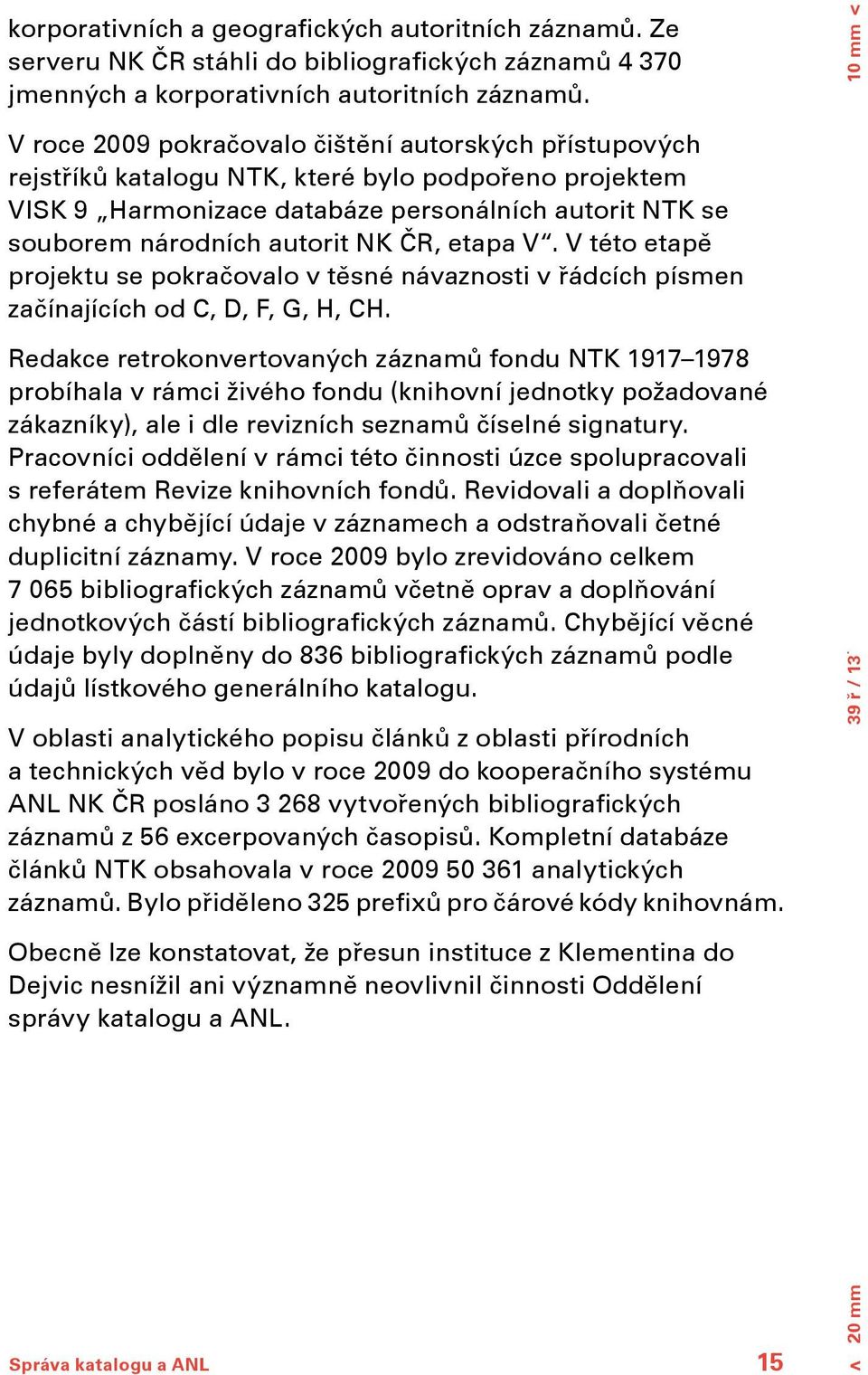 ČR, etapa V. V této etapě projektu se pokračovalo v těsné návaznosti v řádcích písmen začínajících od C, D, F, G, H, CH.