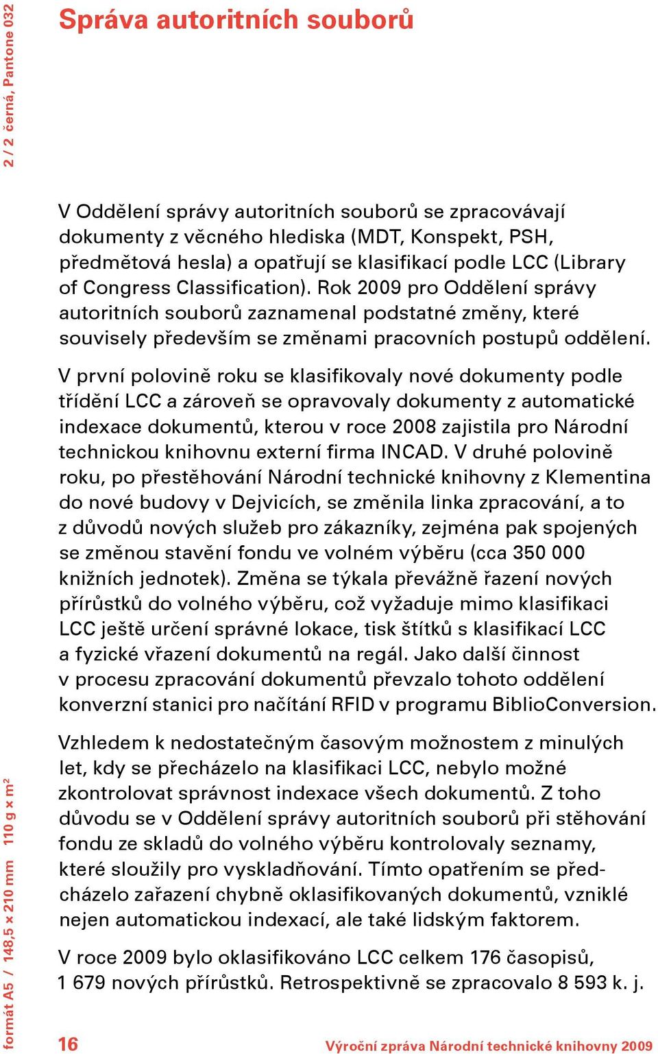 Rok 2009 pro Oddělení správy autoritních souborů zaznamenal podstatné změny, které souvisely především se změnami pracovních postupů oddělení.