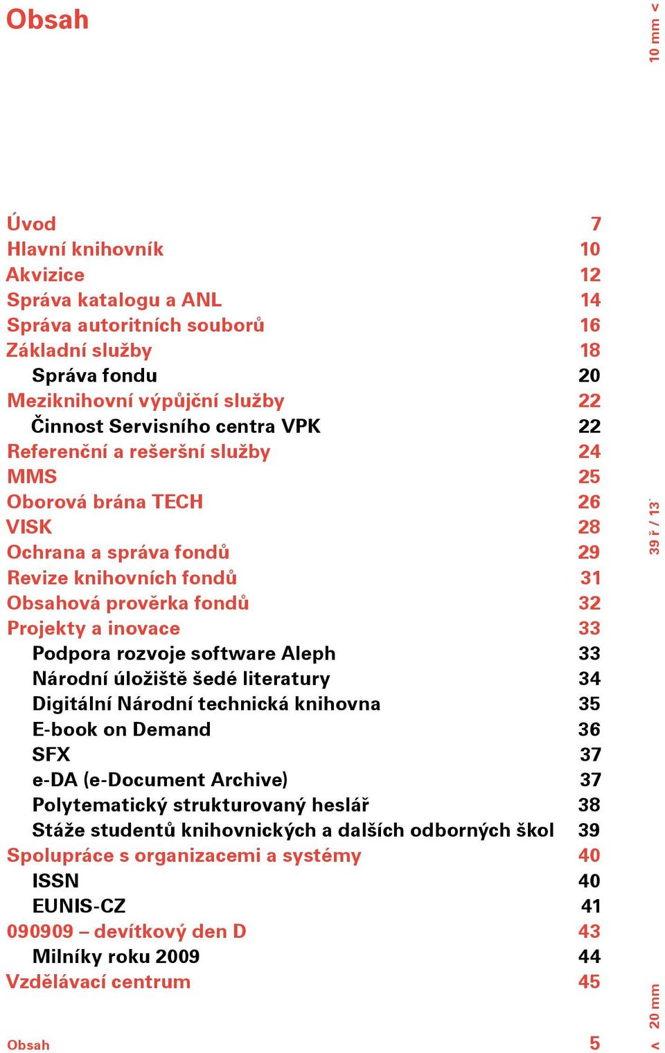 software Aleph 33 Národní úložiště šedé literatury 34 Digitální Národní technická knihovna 35 E book on Demand 36 SFX 37 e DA (e Document Archive) 37 Polytematický strukturovaný heslář 38 Stáže