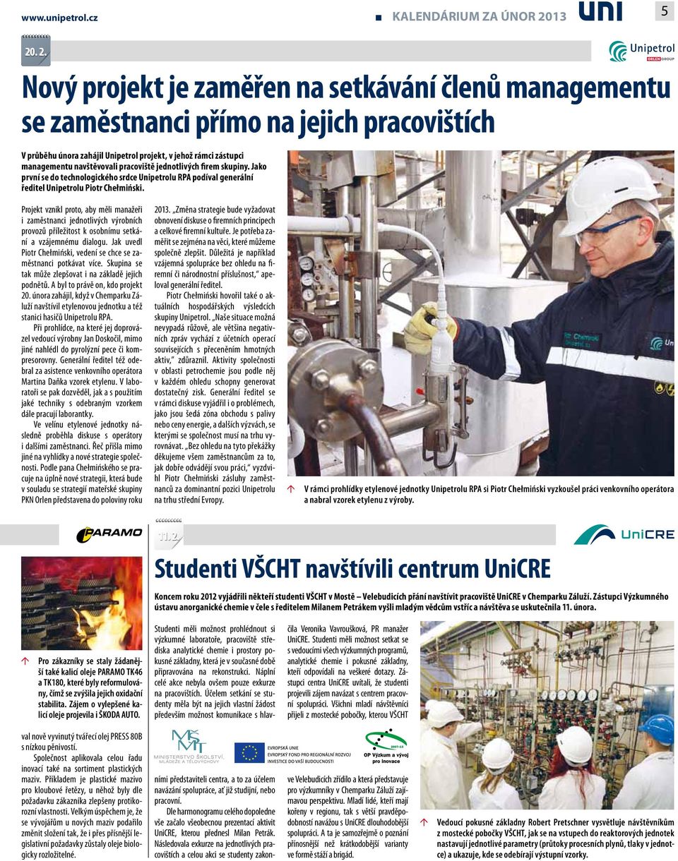 . 2. Nový projekt je zaměřen na setkávání členů managementu se zaměstnanci přímo na jejich pracovištích V průběhu února zahájil Unipetrol projekt, v jehož rámci zástupci managementu navštěvovali