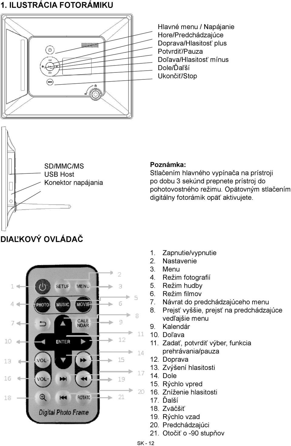 Zapnutie/vypnutie 2. Nastavenie 3. Menu 4. Režim fotografií 5. Režim hudby 6. Režim filmov 7. Návrat do predchádzajúceho menu 8. Prejsť vyššie, prejsť na predchádzajúce vedľajšie menu 9. Kalendár 10.
