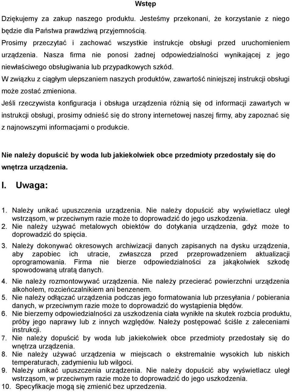 Nasza firma nie ponosi żadnej odpowiedzialności wynikającej z jego niewłaściwego obsługiwania lub przypadkowych szkód.