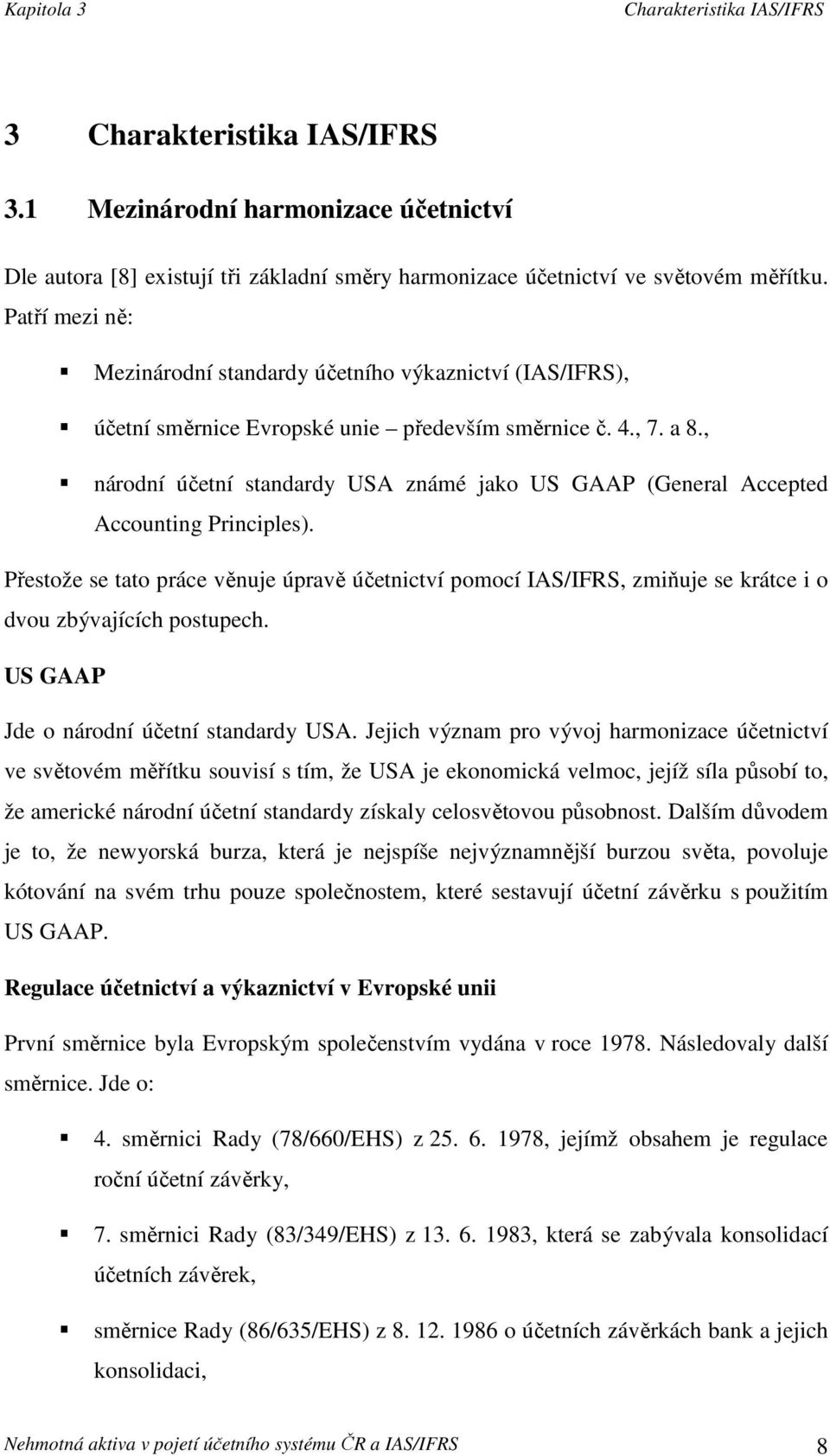 , národní účetní standardy USA známé jako US GAAP (General Accepted Accounting Principles).