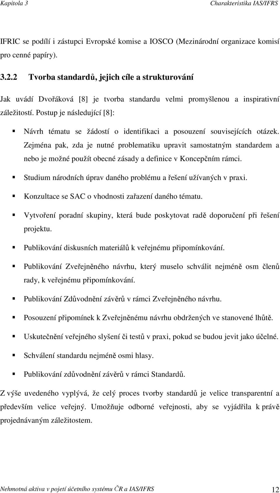 Postup je následující [8]: Návrh tématu se žádostí o identifikaci a posouzení souvisejících otázek.