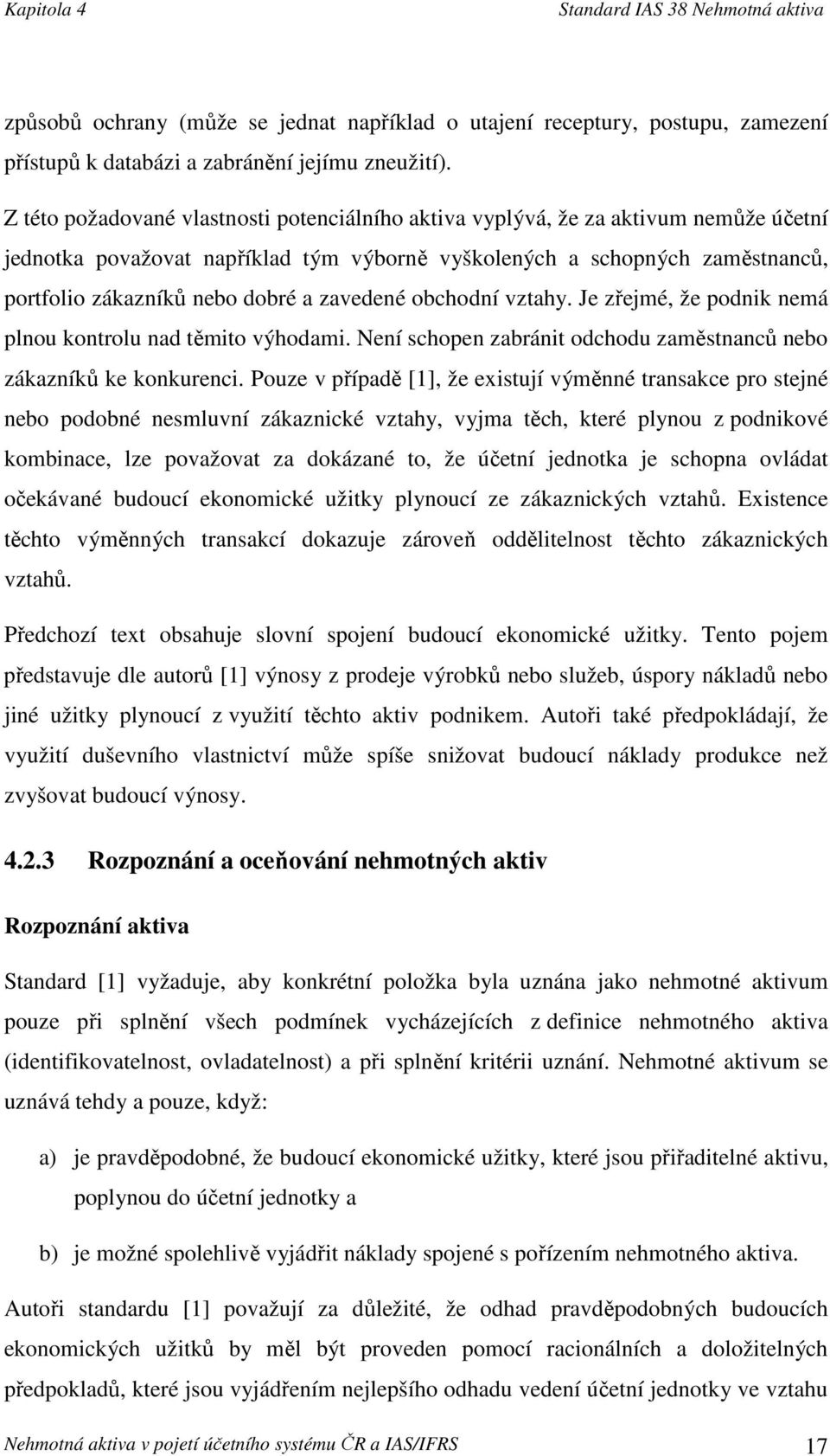 zavedené obchodní vztahy. Je zřejmé, že podnik nemá plnou kontrolu nad těmito výhodami. Není schopen zabránit odchodu zaměstnanců nebo zákazníků ke konkurenci.