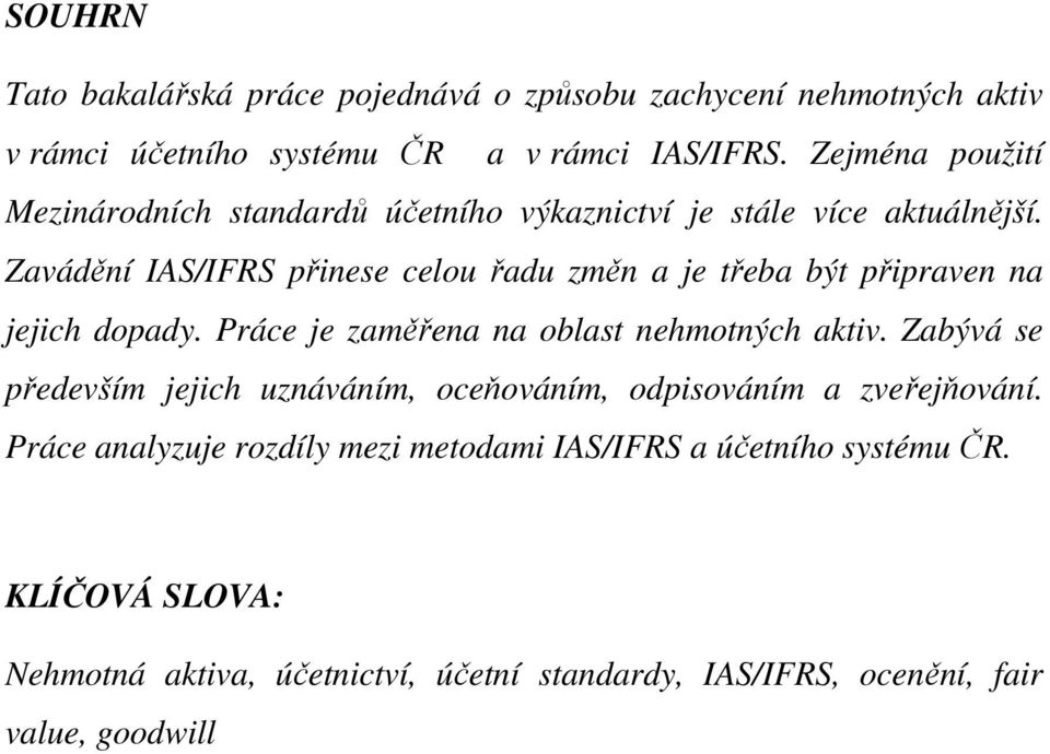 Zavádění IAS/IFRS přinese celou řadu změn a je třeba být připraven na jejich dopady. Práce je zaměřena na oblast nehmotných aktiv.