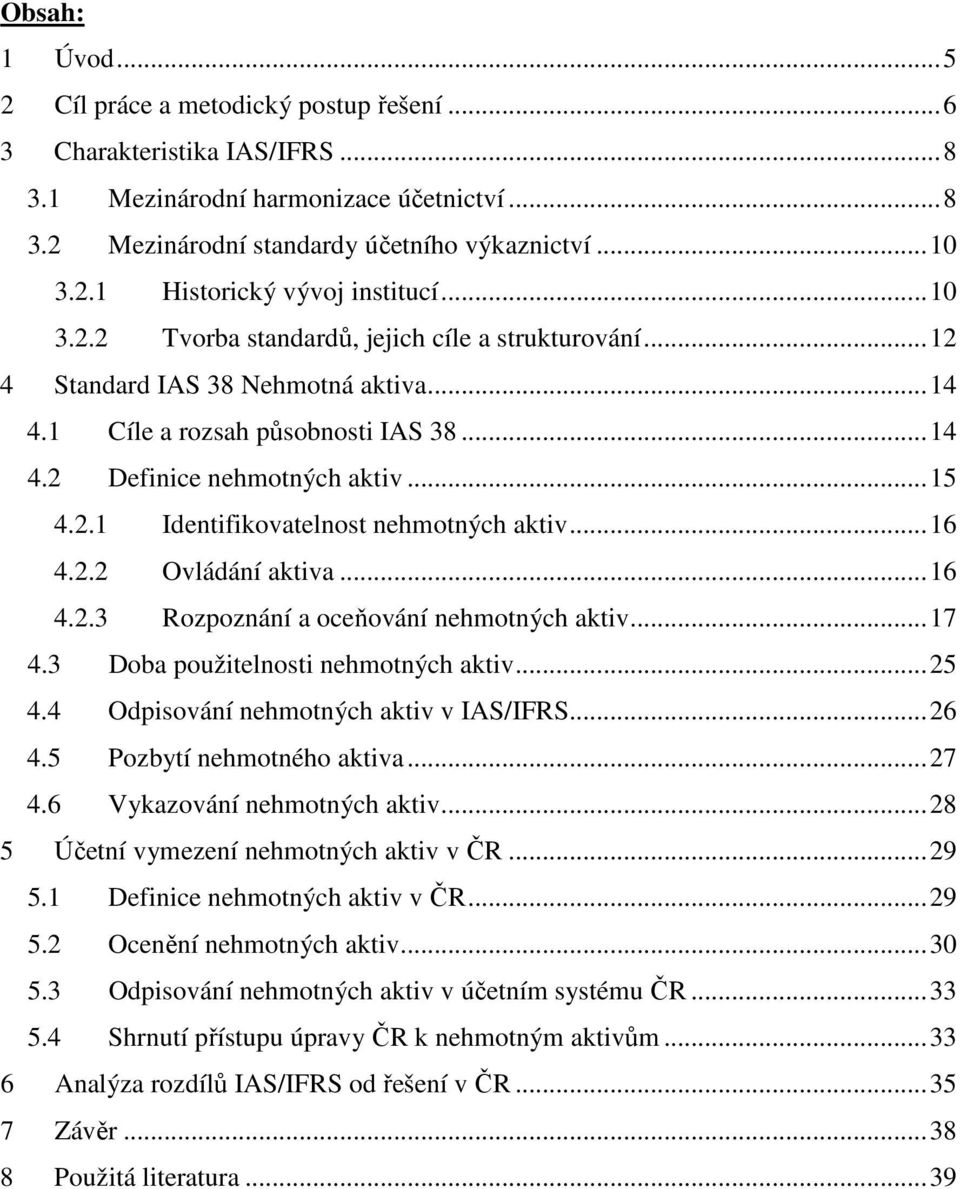 ..16 4.2.2 Ovládání aktiva...16 4.2.3 Rozpoznání a oceňování nehmotných aktiv...17 4.3 Doba použitelnosti nehmotných aktiv...25 4.4 Odpisování nehmotných aktiv v IAS/IFRS...26 4.