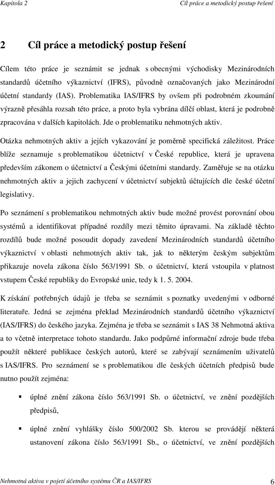 Problematika IAS/IFRS by ovšem při podrobném zkoumání výrazně přesáhla rozsah této práce, a proto byla vybrána dílčí oblast, která je podrobně zpracována v dalších kapitolách.