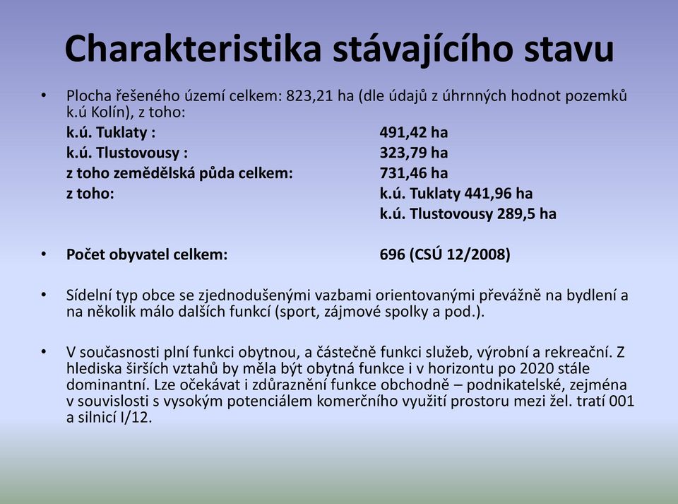 (sport, zájmové spolky a pod.). V současnosti plní funkci obytnou, a částečně funkci služeb, výrobní a rekreační.