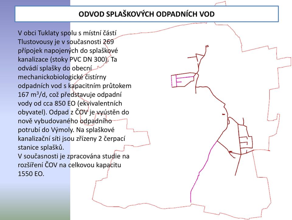 850 EO (ekvivalentních obyvatel). Odpad z ČOV je vyústěn do nově vybudovaného odpadního potrubí do Výmoly.