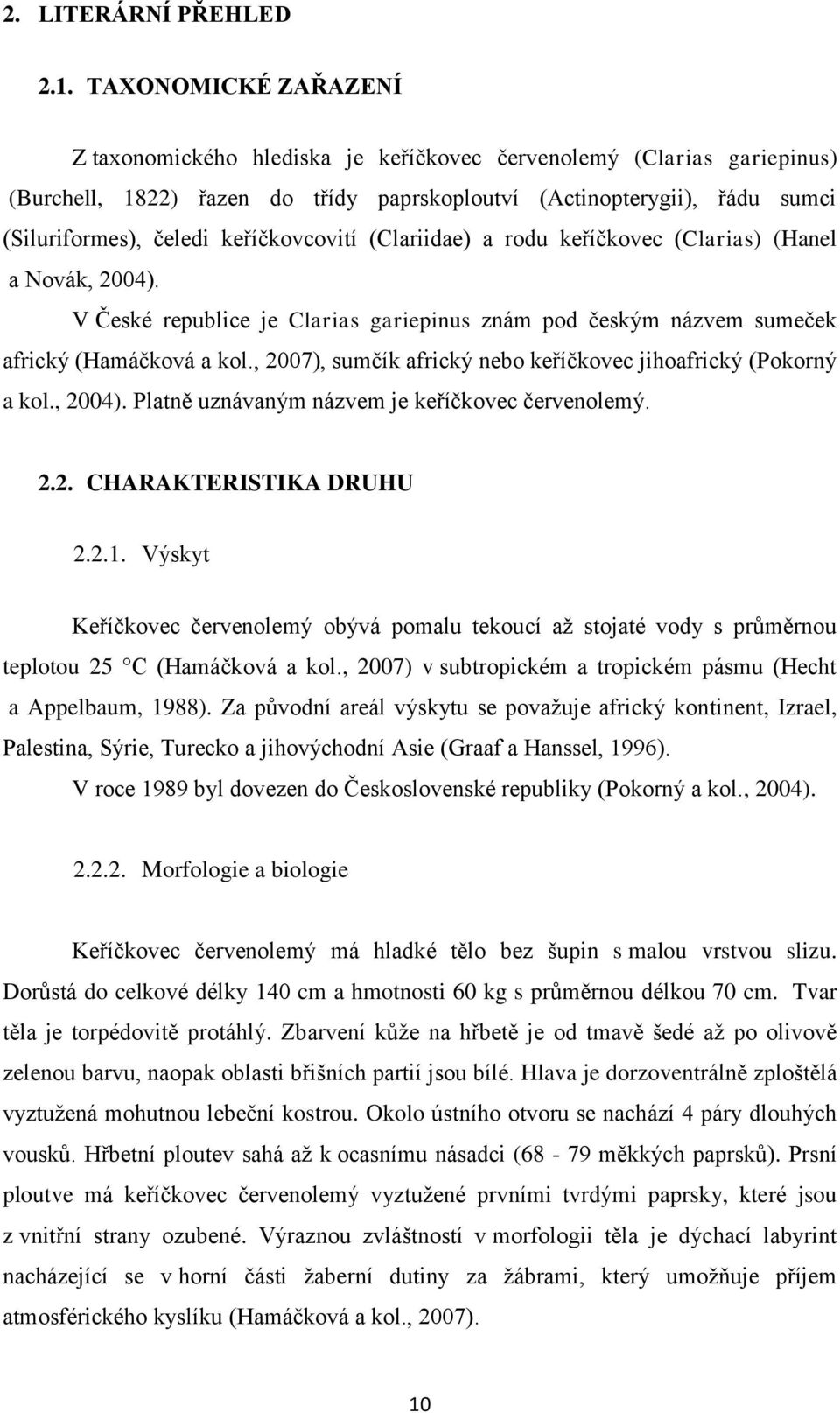 keříčkovcovití (Clariidae) a rodu keříčkovec (Clarias) (Hanel a Novák, 2004). V České republice je Clarias gariepinus znám pod českým názvem sumeček africký (Hamáčková a kol.