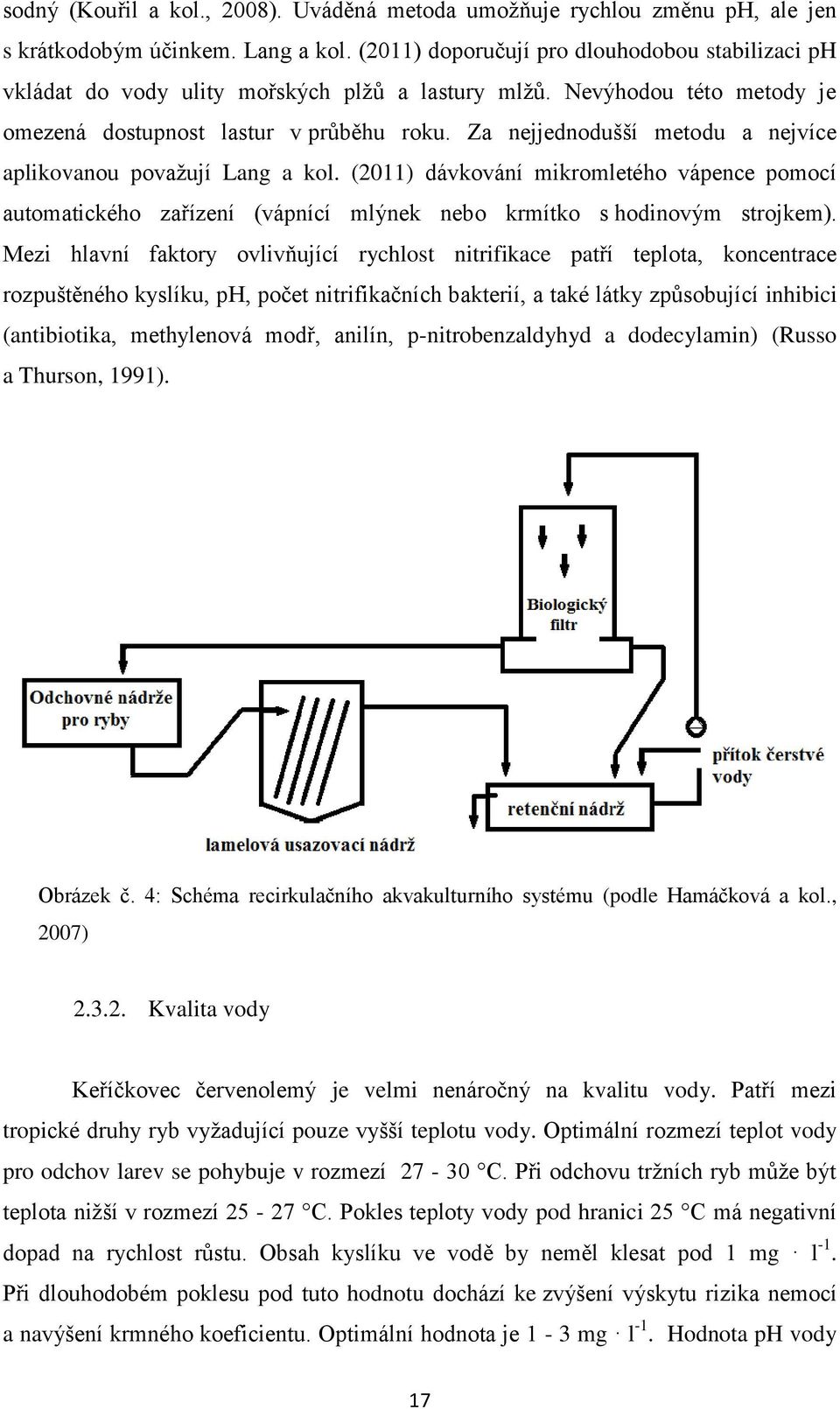 Za nejjednodušší metodu a nejvíce aplikovanou považují Lang a kol. (2011) dávkování mikromletého vápence pomocí automatického zařízení (vápnící mlýnek nebo krmítko s hodinovým strojkem).