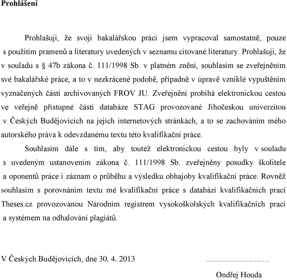 Zveřejnění probíhá elektronickou cestou ve veřejně přístupné části databáze STAG provozované Jihočeskou univerzitou v Českých Budějovicích na jejích internetových stránkách, a to se zachováním mého