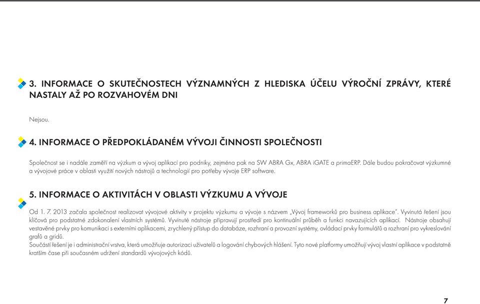 Dále budou pokračovat výzkumné a vývojové práce v oblasti využití nových nástrojů a technologií pro potřeby vývoje ERP software. 5. INFORMACE O AKTIVITÁCH V OBLASTI VÝZKUMU A VÝVOJE Od 1. 7.