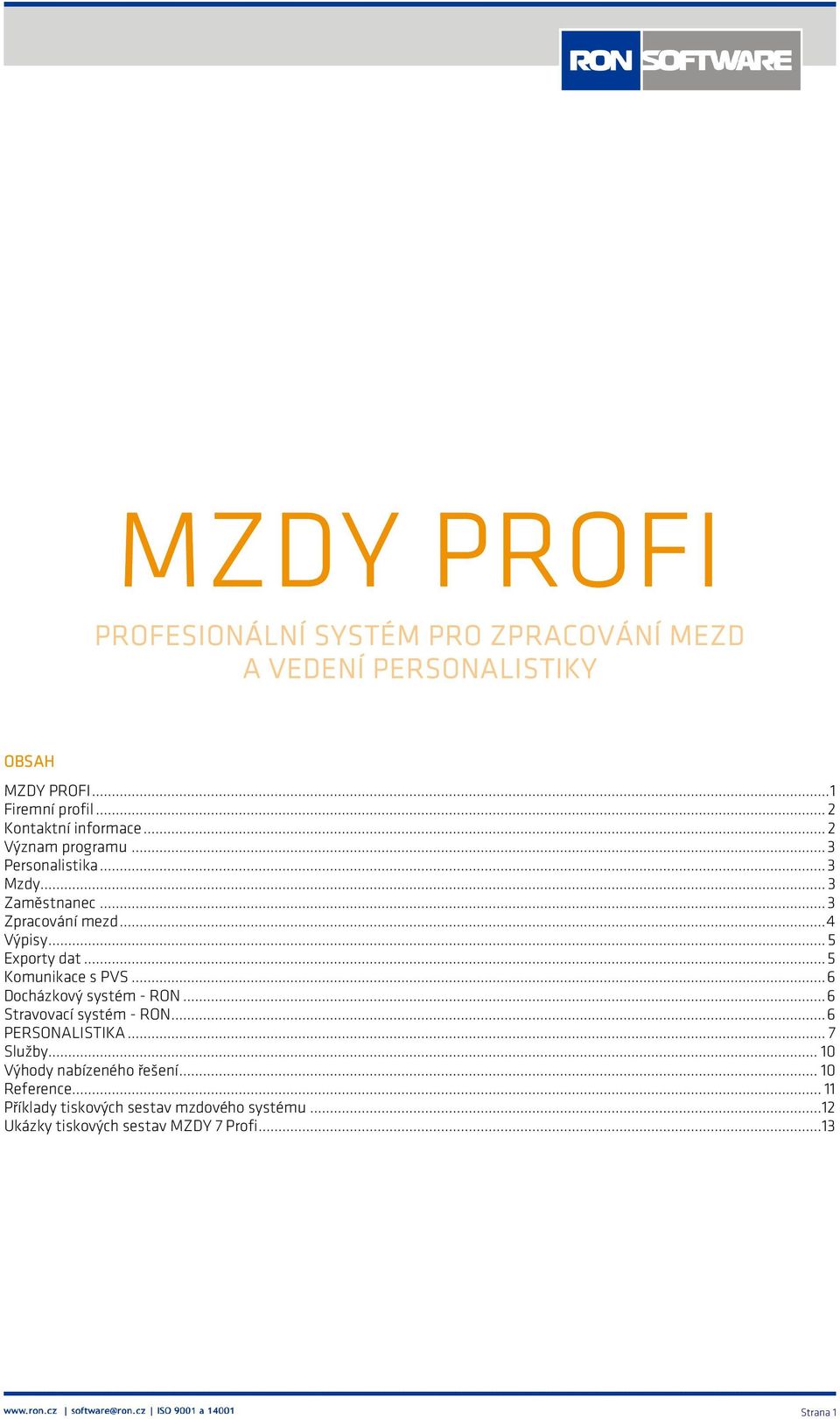 .. 5 Exporty dat... 5 Komunikace s PVS... 6 Docházkový systém - RON... 6 Stravovací systém - RON... 6 PERSONALISTIKA... 7 Služby.