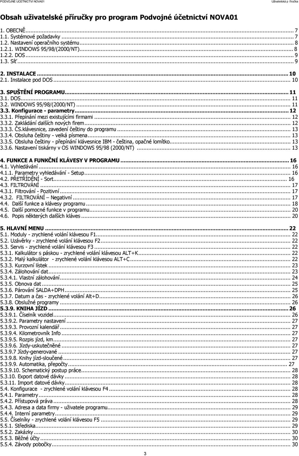 .. 12 3.3.2. Zakládání dalších nových firem... 12 3.3.3. ČS.klávesnice, zavedení češtiny do programu... 13 3.3.4. Obsluha češtiny - velká písmena... 13 3.3.5.